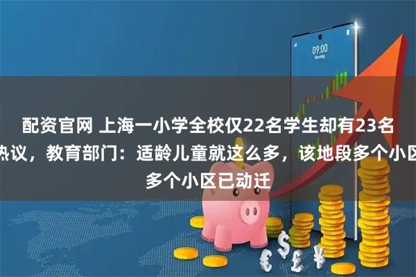 配资官网 上海一小学全校仅22名学生却有23名教师引热议，教育部门：适龄儿童就这么多，该地段多个小区已动迁